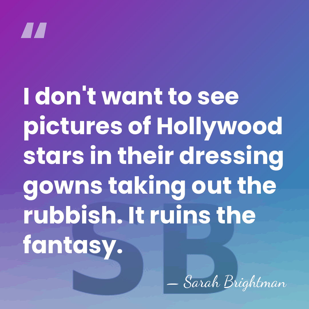 I don't want to see pictures of Hollywood stars in their dressing&hellip; - Sarah Brightman