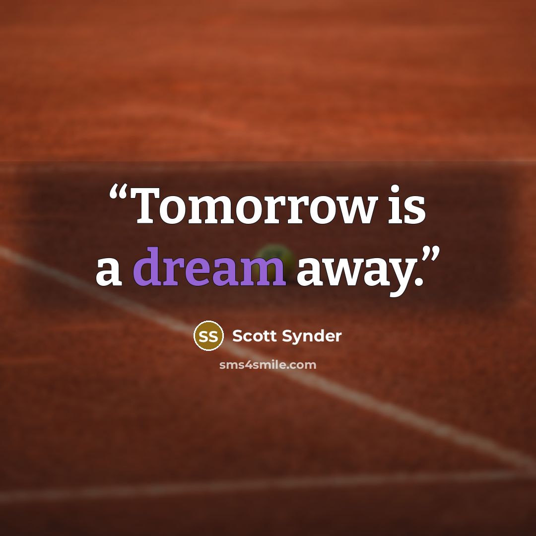 “Tomorrow is a dream away.” quote by Scott Synder
