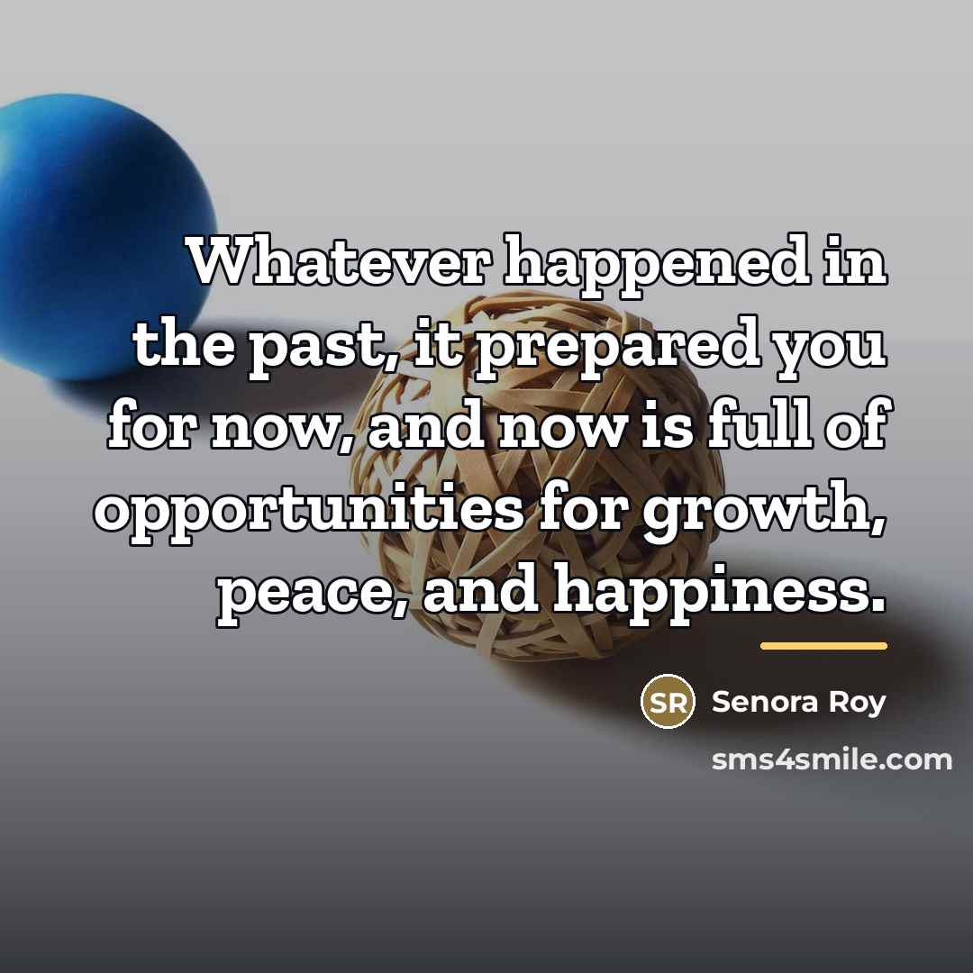 “Whatever happened in the past, it prepared you for now,…” quote by Senora Roy