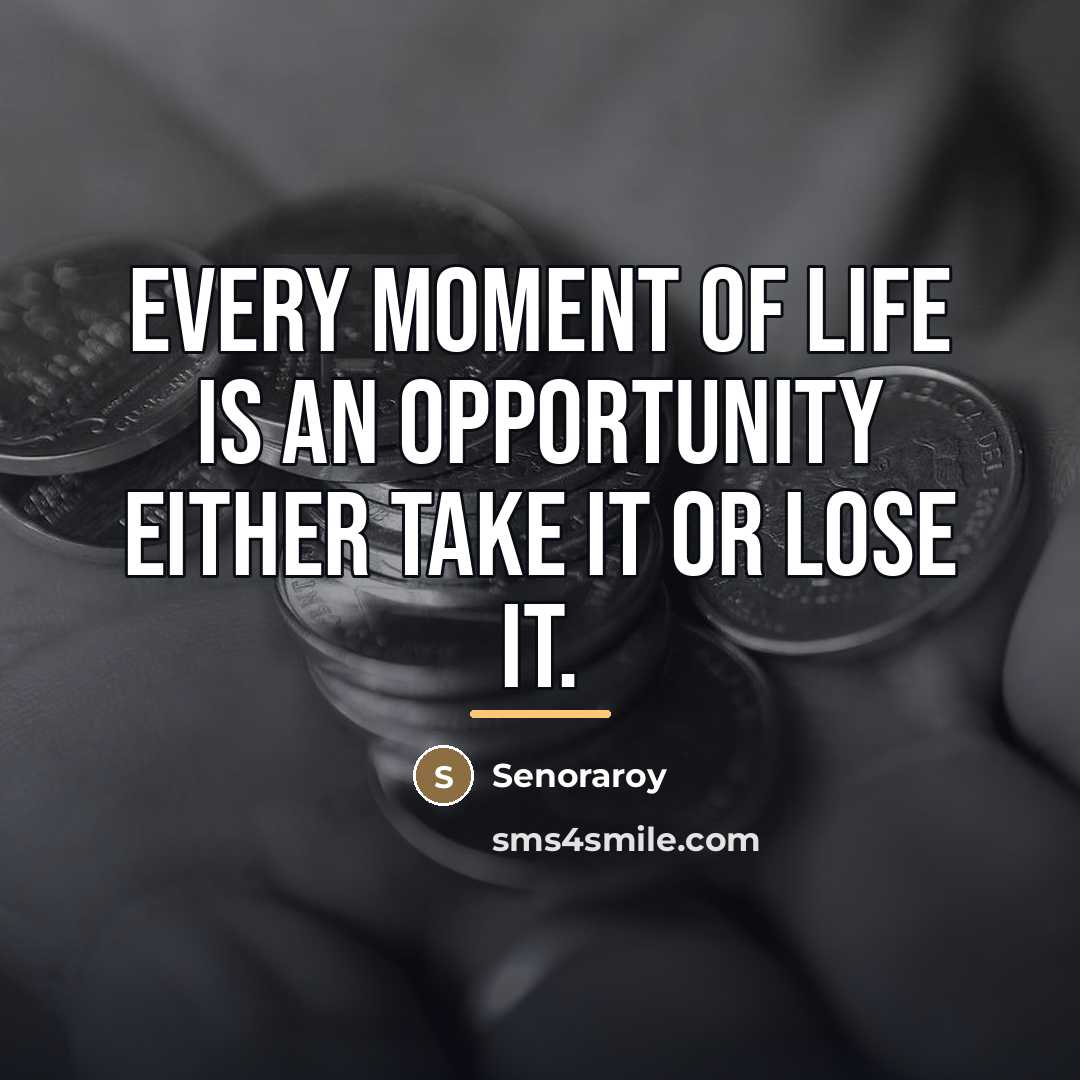 “Every moment of life is an opportunity either take it…” quote by Senoraroy