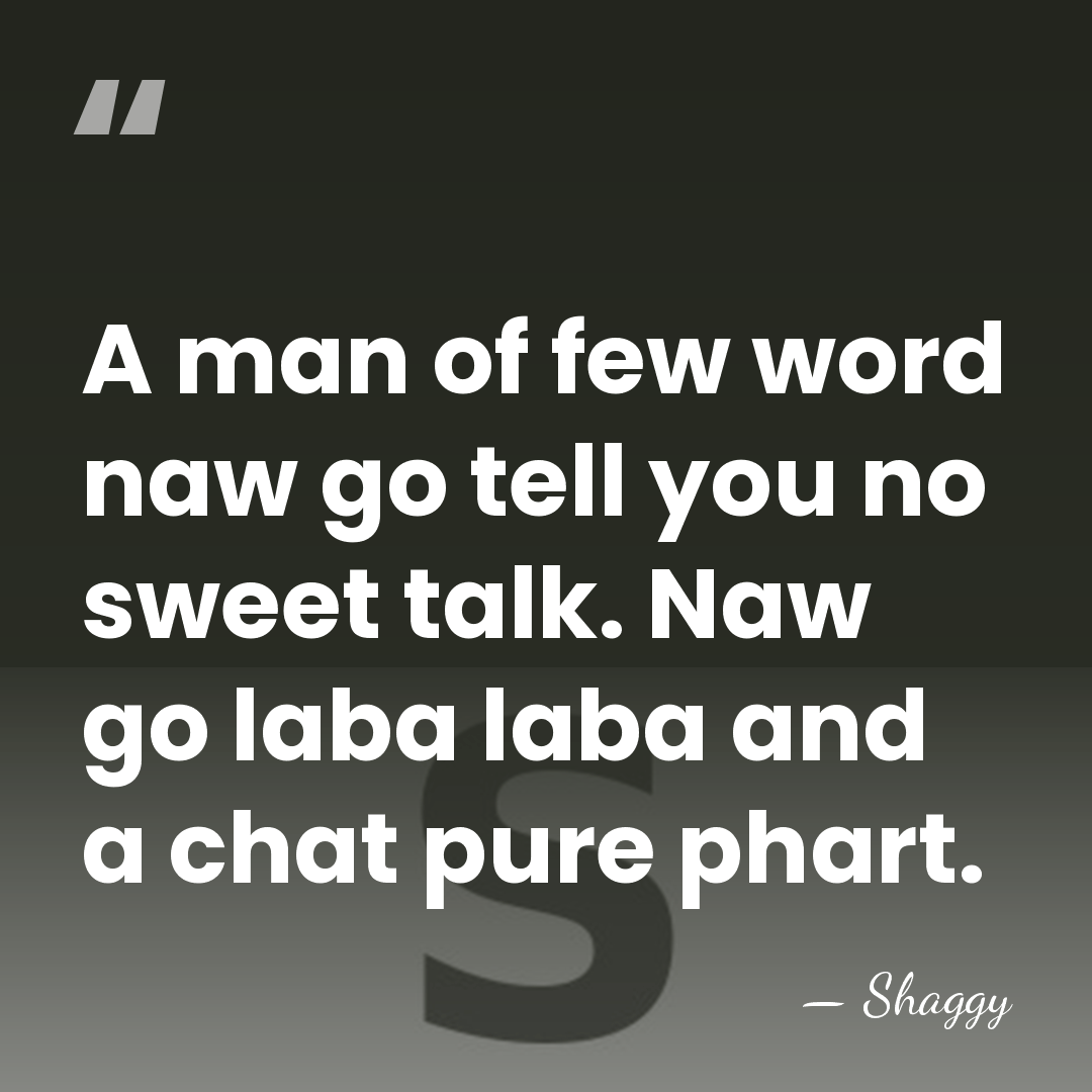 A man of few word naw go tell you no sweet talk.&hellip; - Shaggy