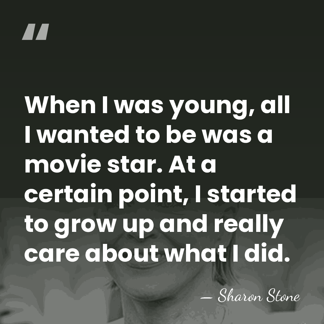 When I was young, all I wanted to be was a movie&hellip; - Sharon Stone