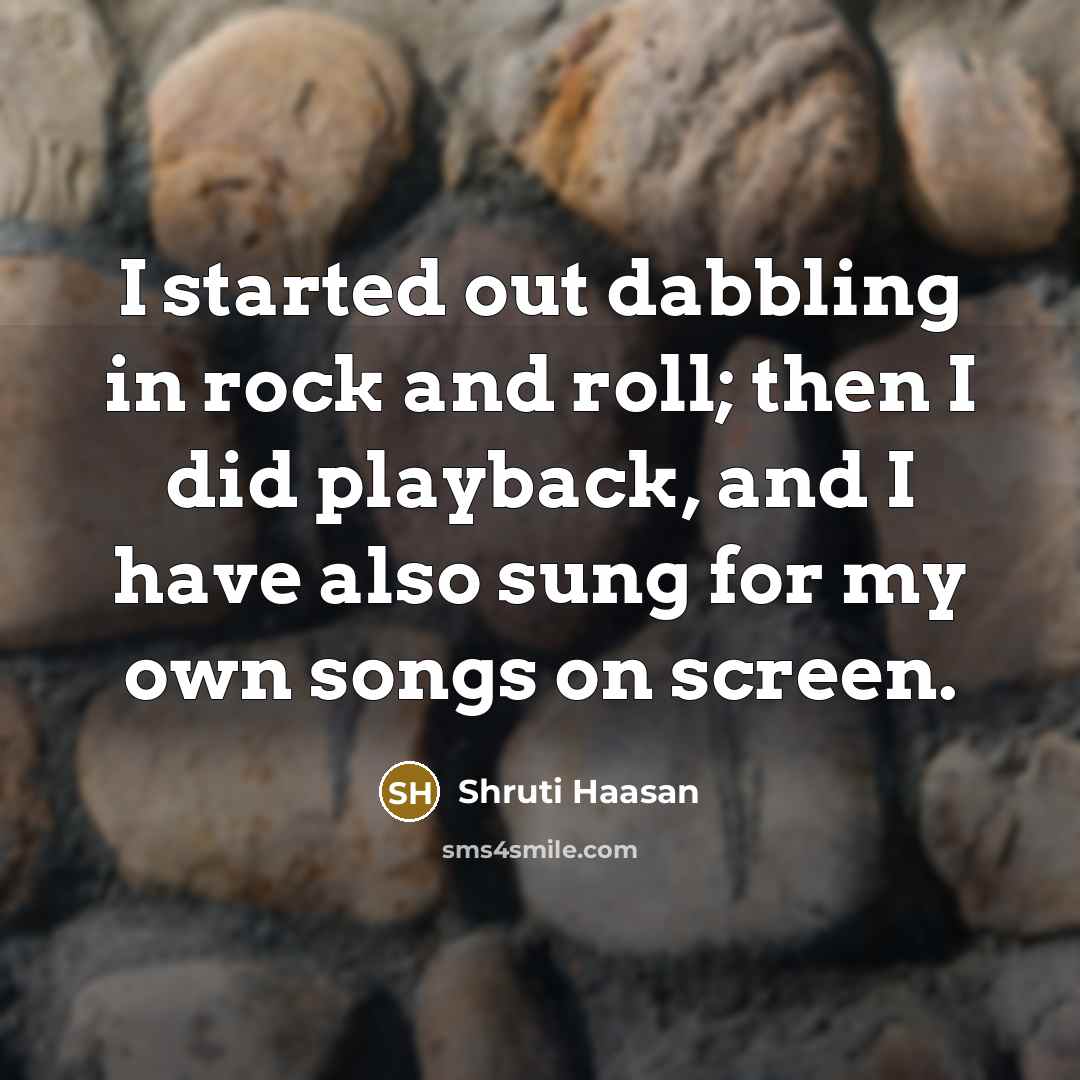 “I started out dabbling in rock and roll; then I…” quote by Shruti Haasan