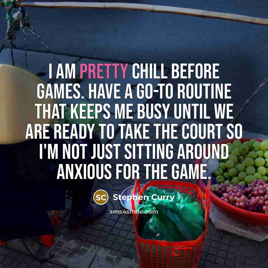 “I am pretty chill before games. Have a go-to routine…” quote by Stephen Curry