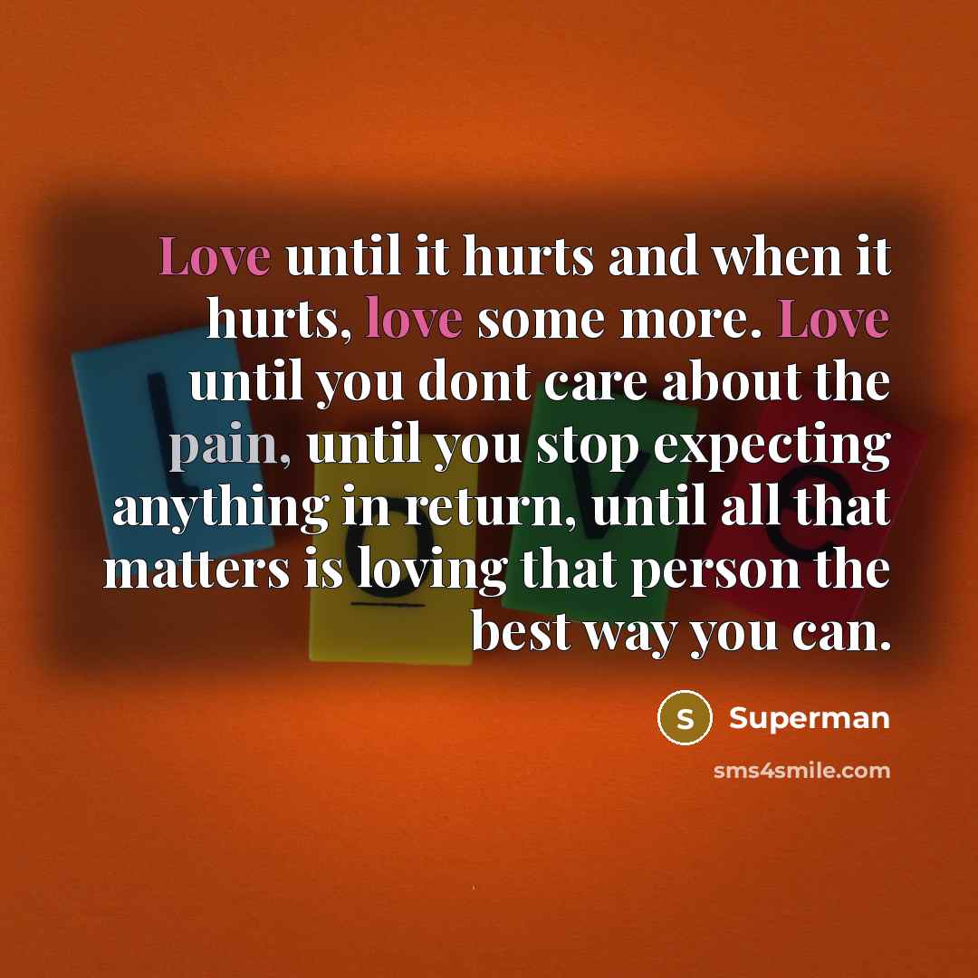 “Love until it hurts and when it hurts, love some…” quote by Superman