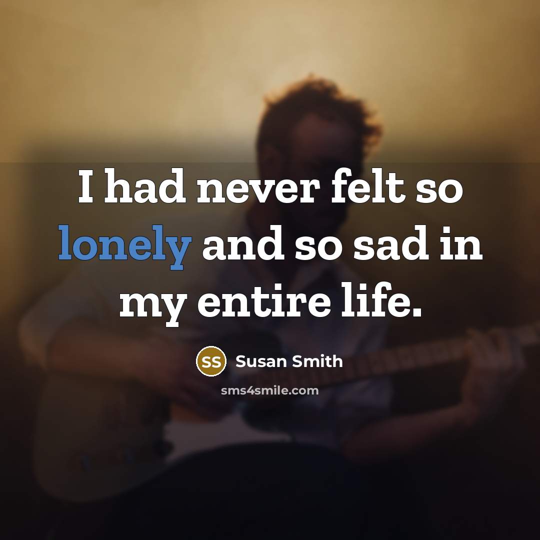 “I had never felt so lonely and so sad in…” quote by Susan Smith