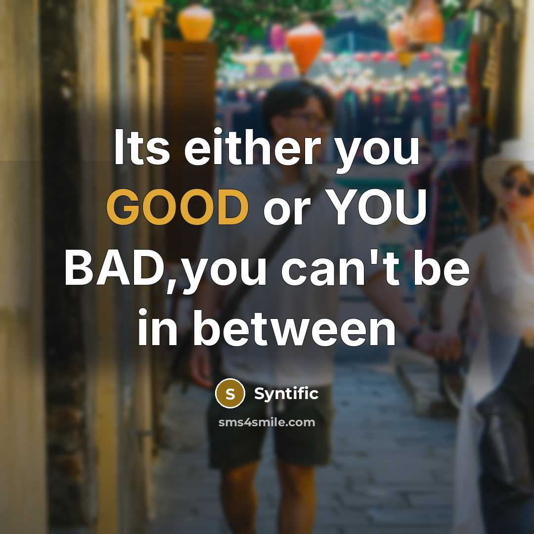 “Its either you GOOD or YOU BAD,you can't be in…” quote by Syntific