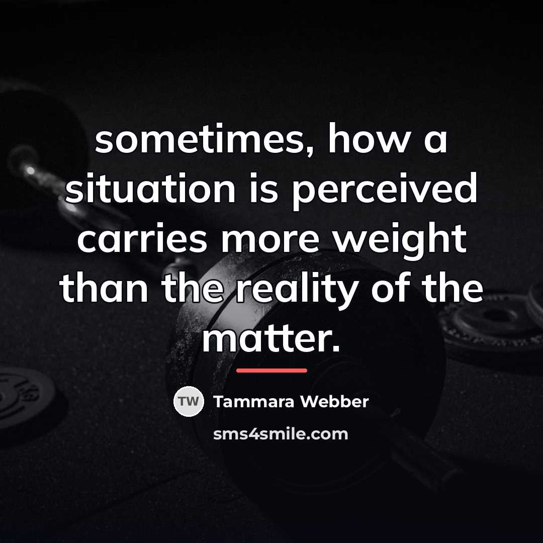 “sometimes, how a situation is perceived carries more weight than…” quote by Tammara Webber
