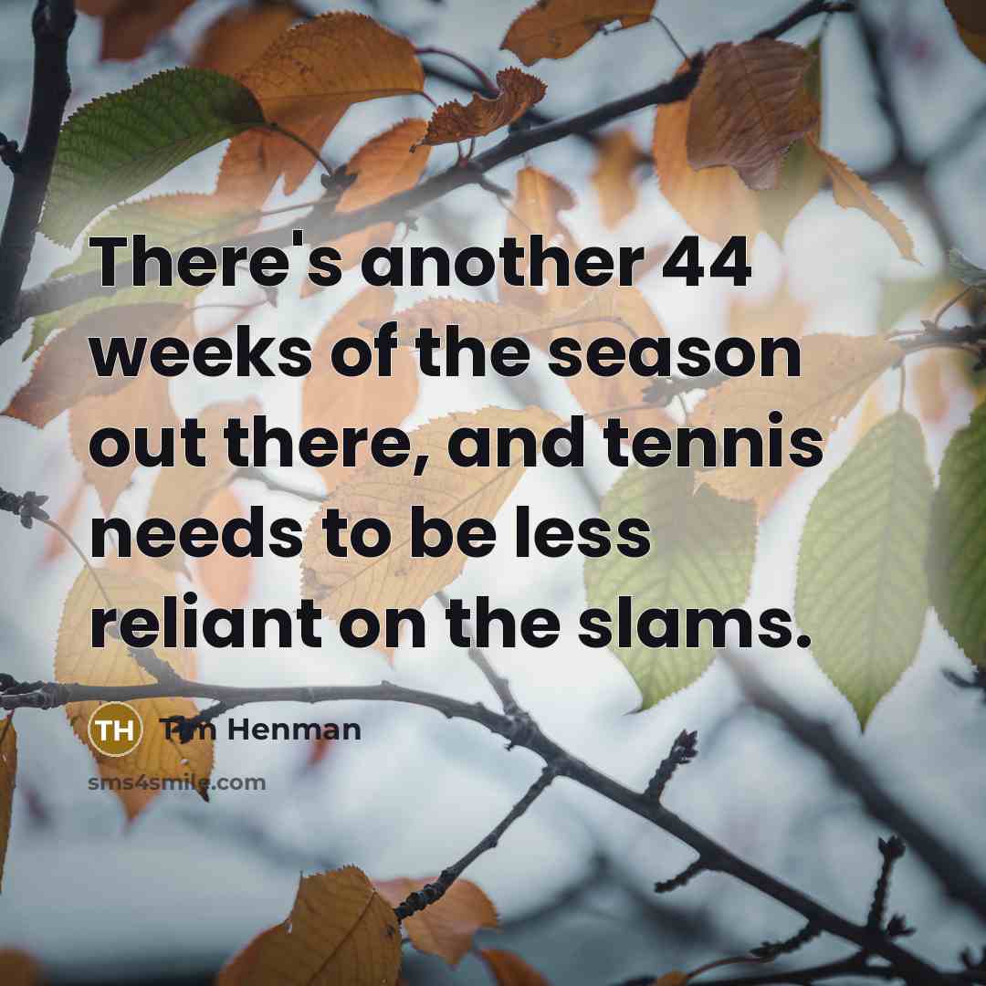 “There's another 44 weeks of the season out there, and…” quote by Tim Henman