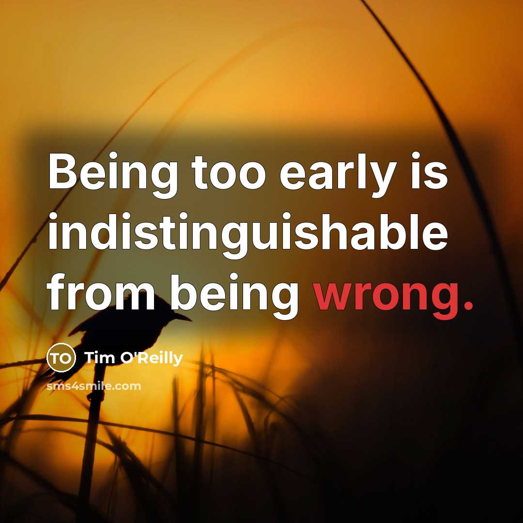 “Being too early is indistinguishable from being wrong.…” quote by Tim O'Reilly
