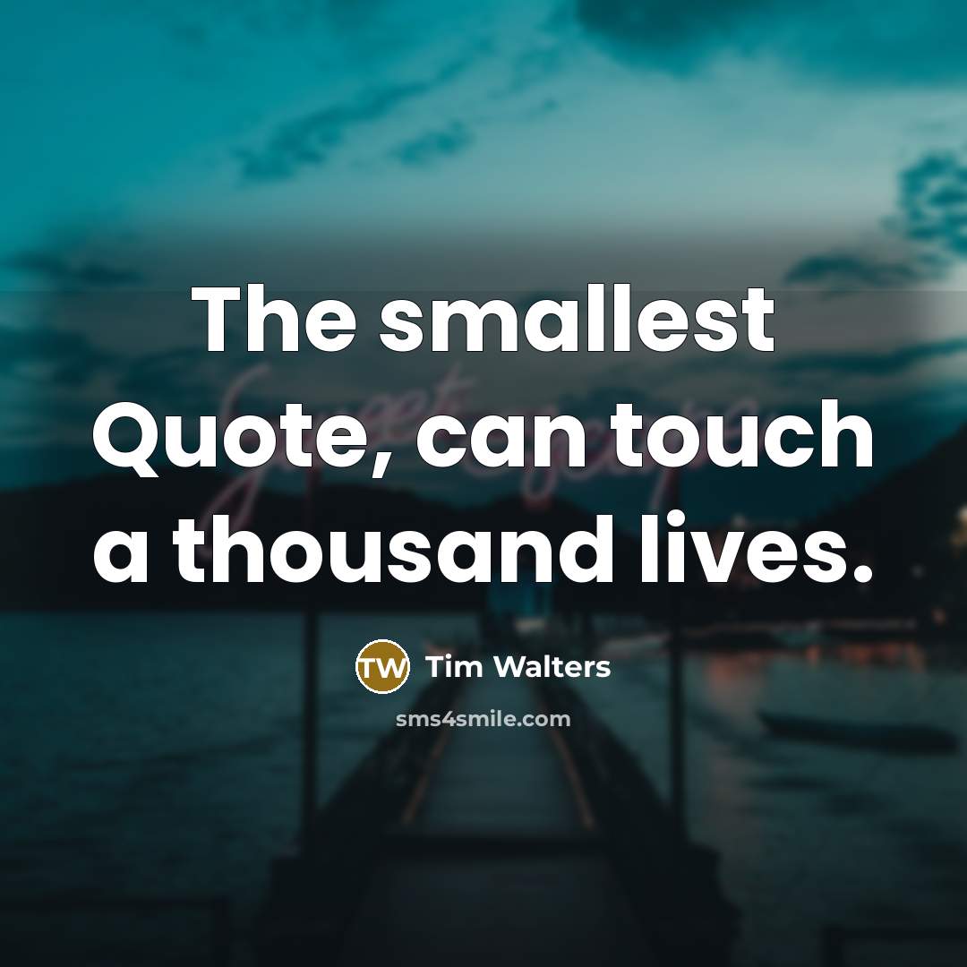 “The smallest Quote, can touch a thousand lives.…” quote by Tim Walters