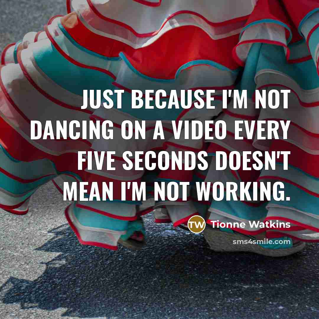 “Just because I'm not dancing on a video every five…” quote by Tionne Watkins