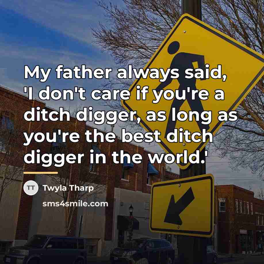 “My father always said, 'I don't care if you're a…” quote by Twyla Tharp