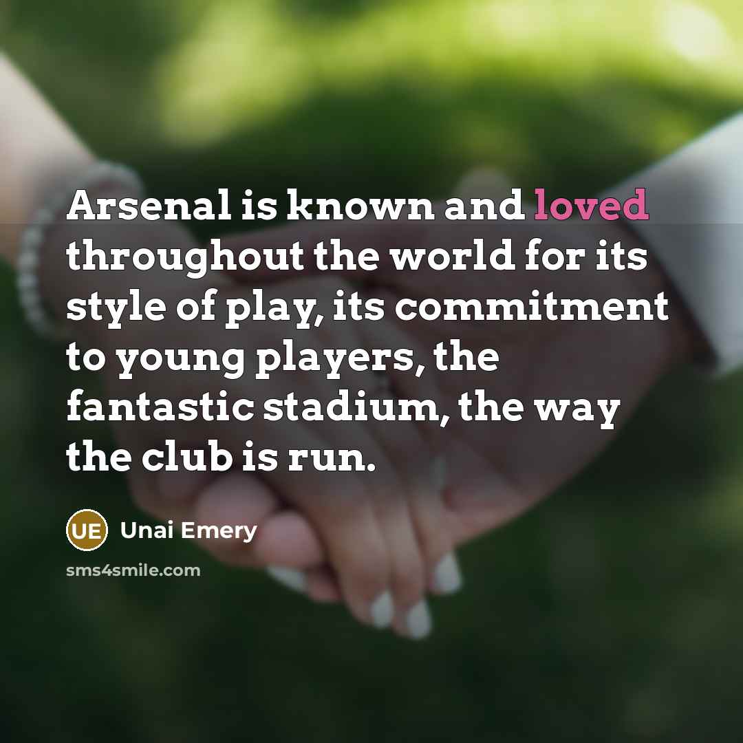 “Arsenal is known and loved throughout the world for its…” quote by Unai Emery