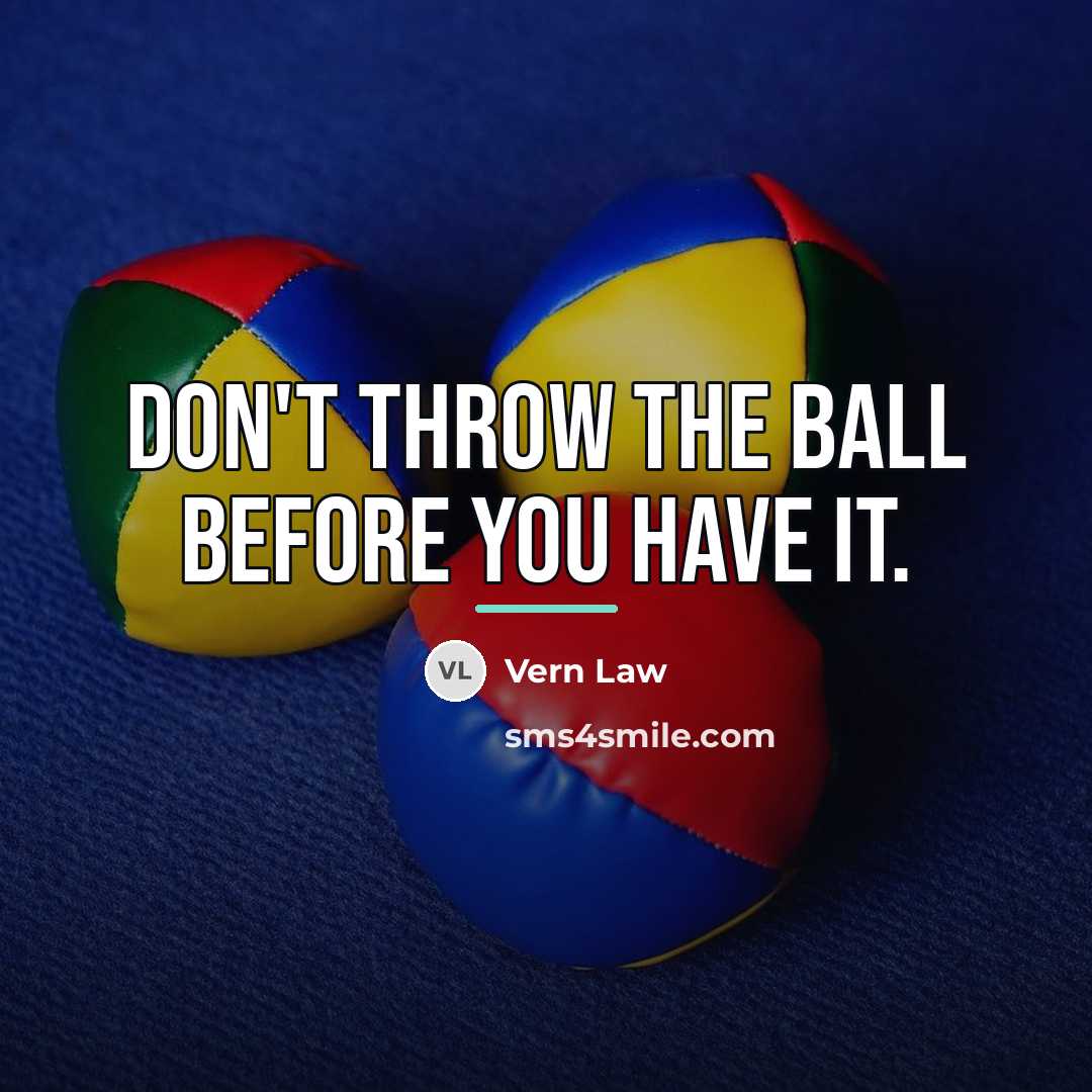 “Don't throw the ball before you have it.…” quote by Vern Law