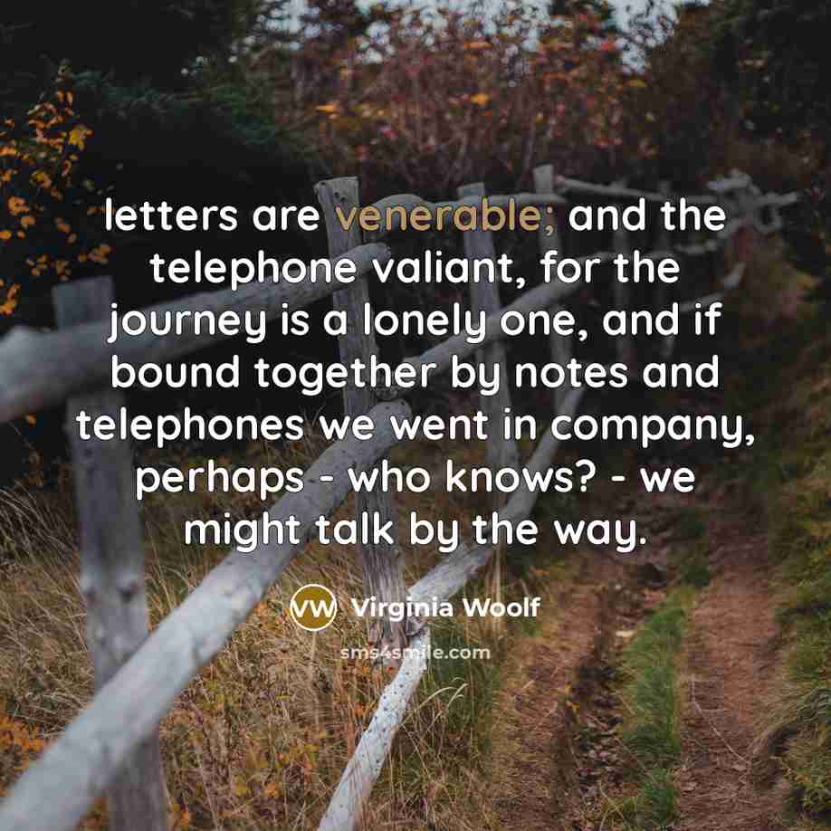 “letters are venerable; and the telephone valiant, for the journey…” quote by Virginia Woolf