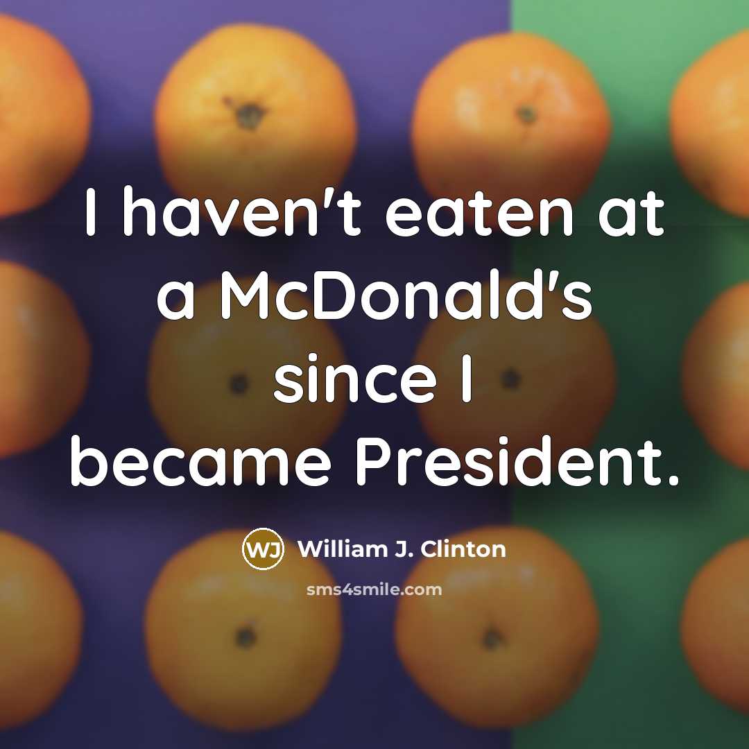 “I haven't eaten at a McDonald's since I became President.…” quote by William J. Clinton