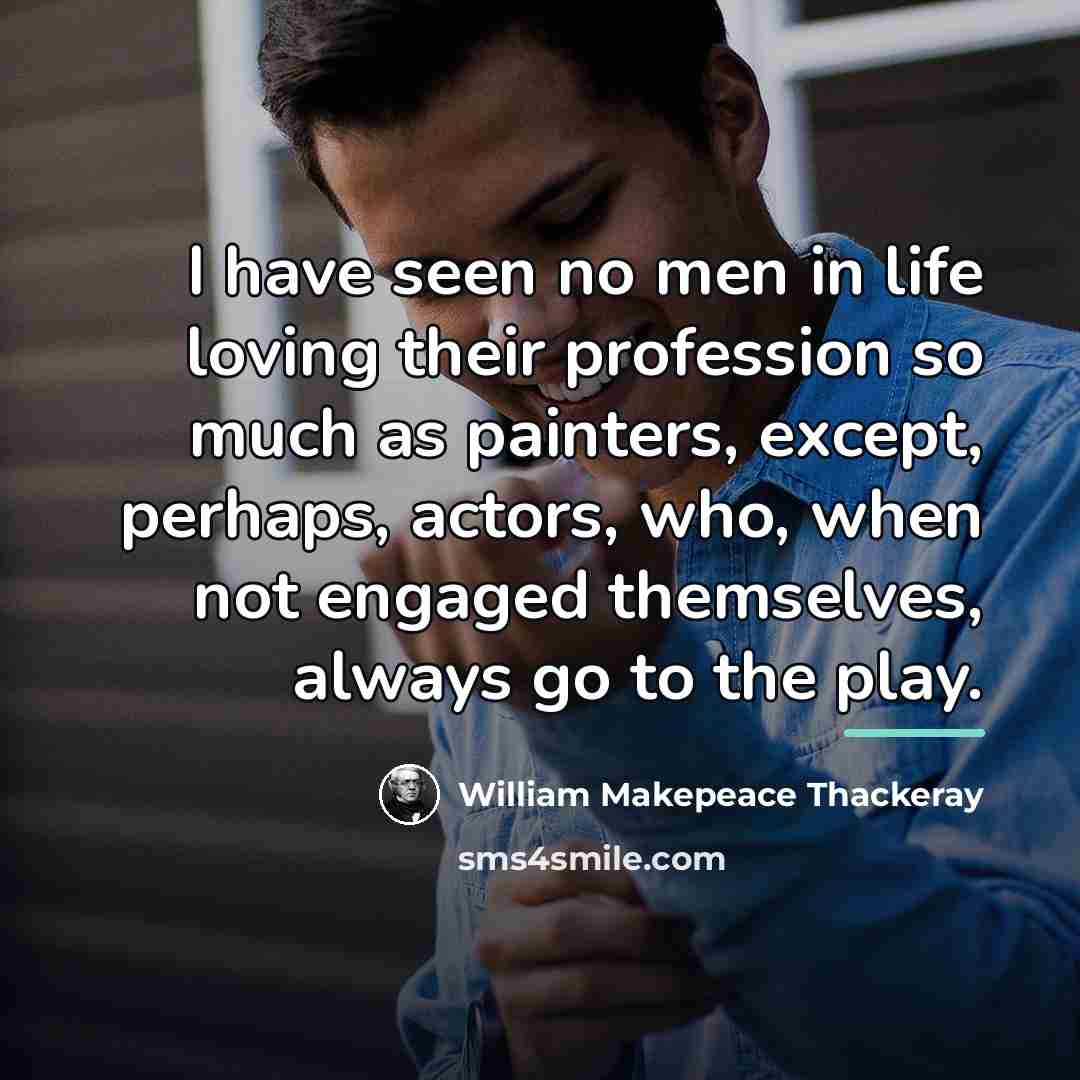 “I have seen no men in life loving their profession…” quote by William Makepeace Thackeray