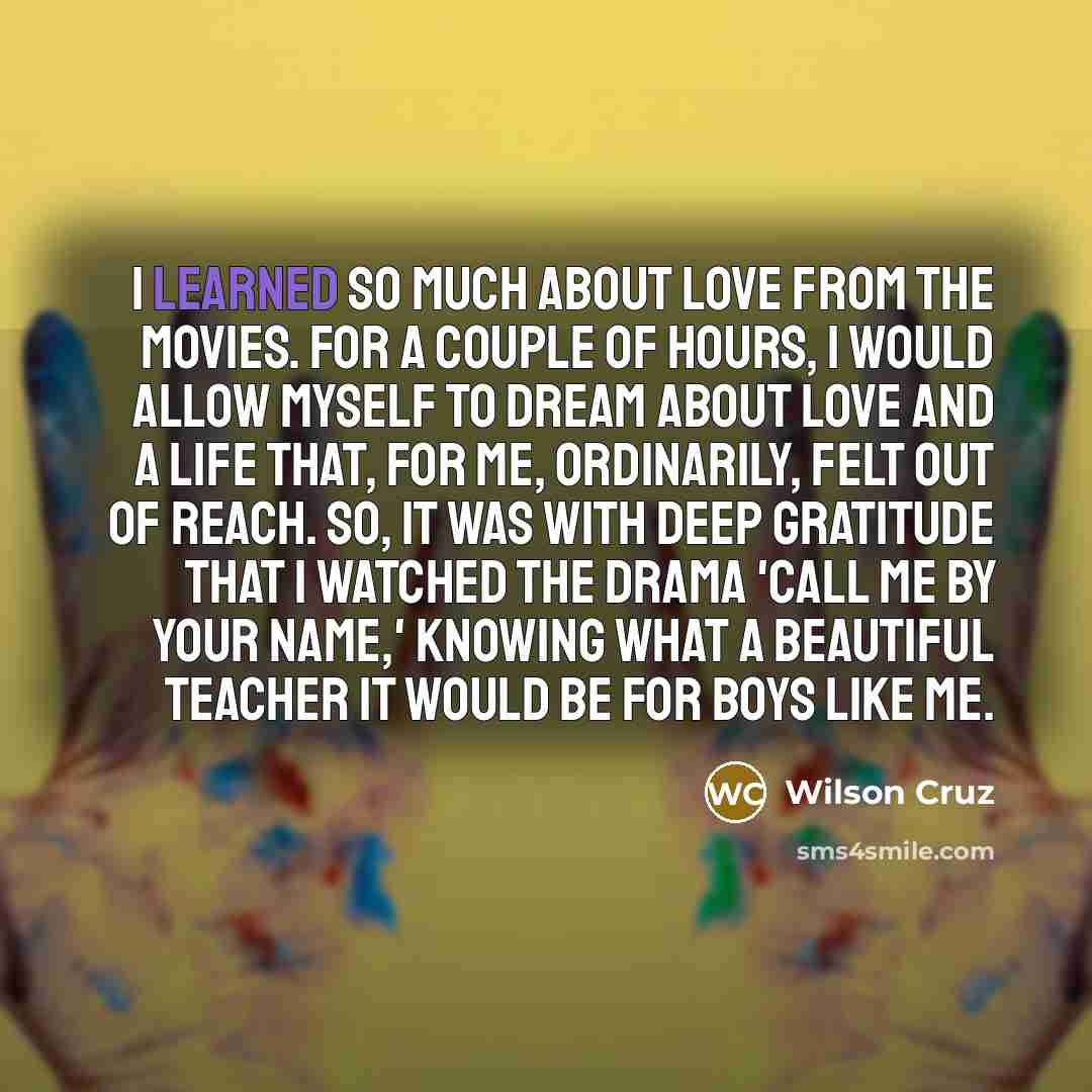 “I learned so much about love from the movies. For…” quote by Wilson Cruz