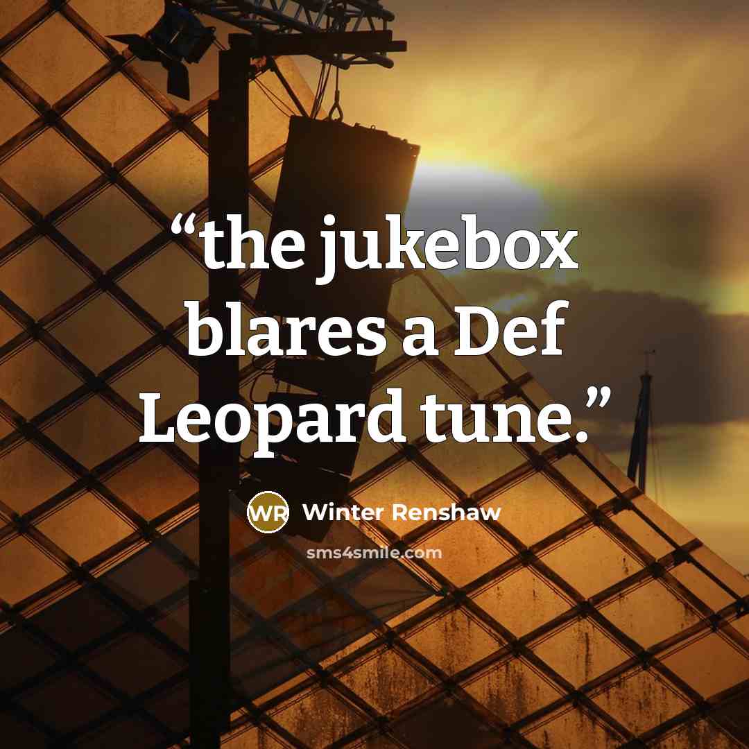 “the jukebox blares a Def Leopard tune.” quote by Winter Renshaw