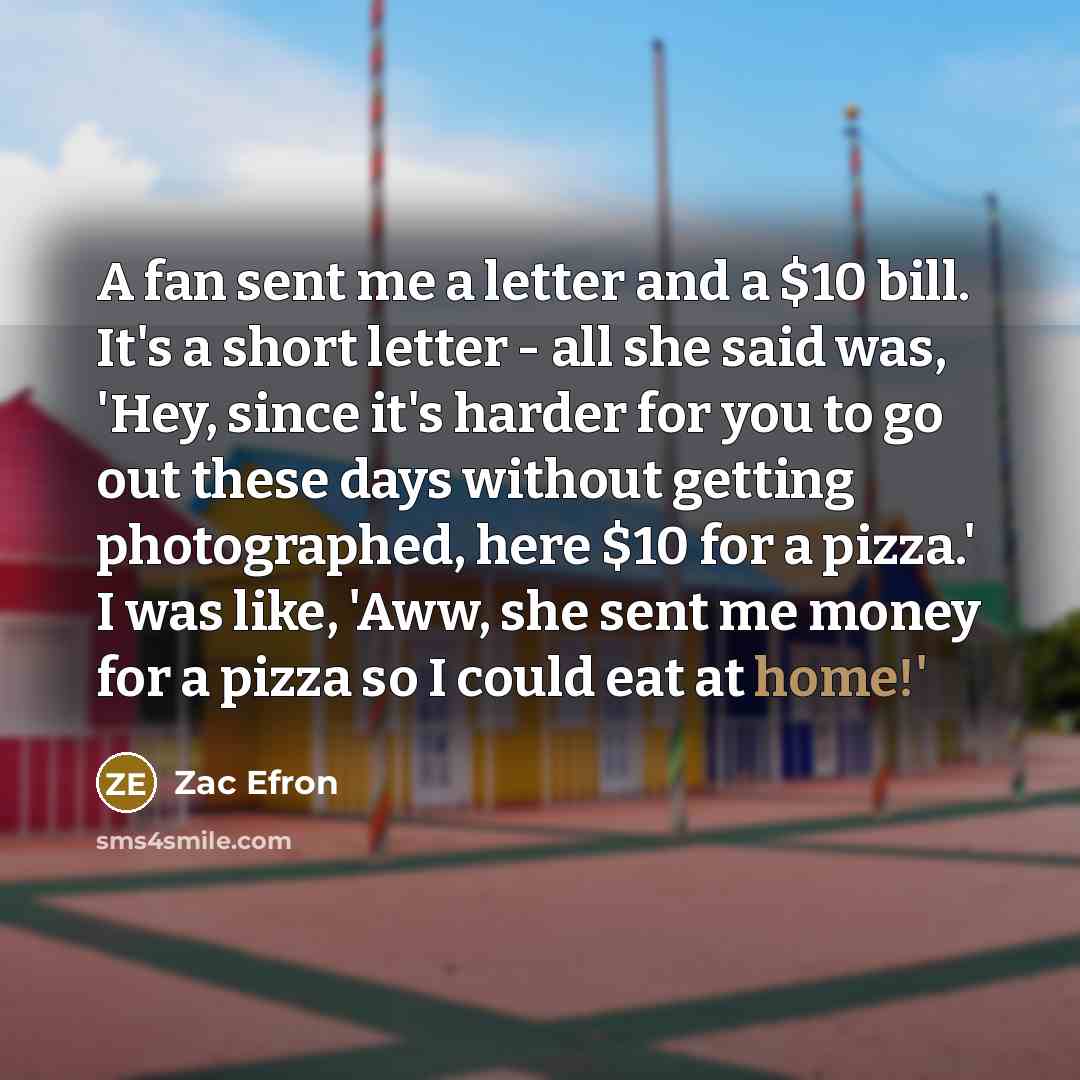 “A fan sent me a letter and a $10 bill.…” quote by Zac Efron