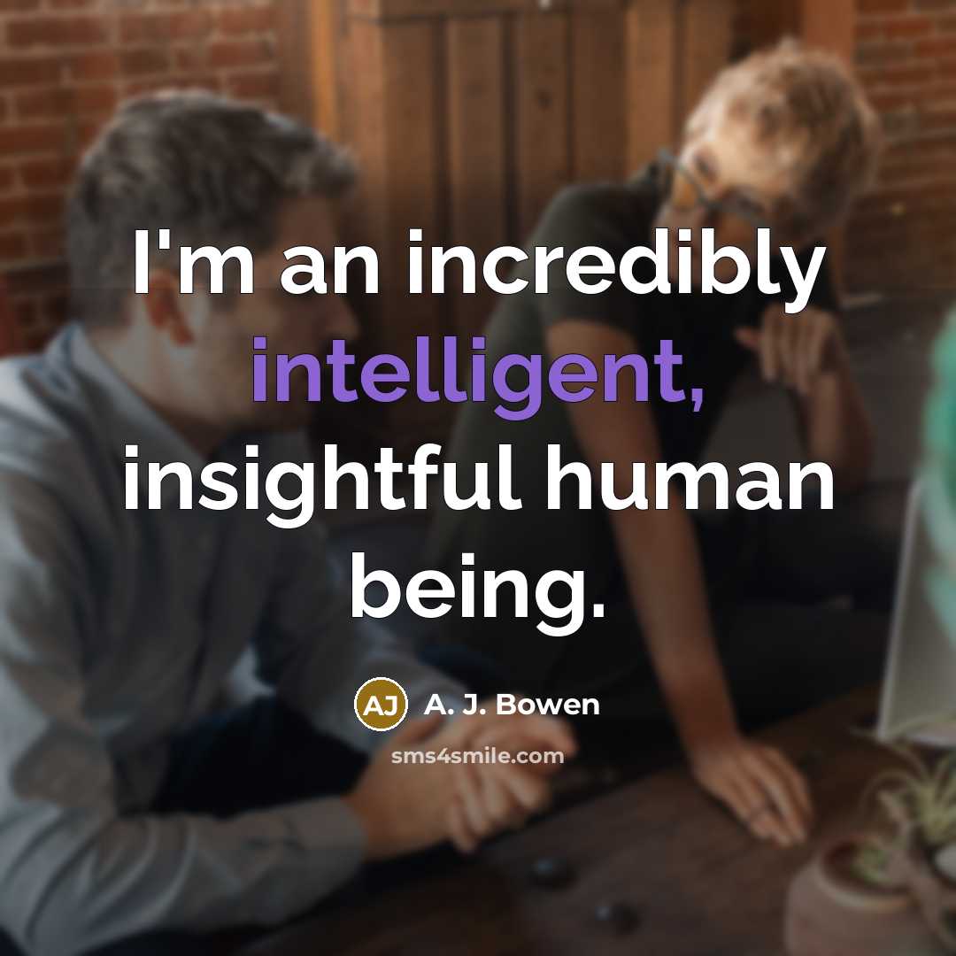 “I'm an incredibly intelligent, insightful human being.…” quote by A. J. Bowen