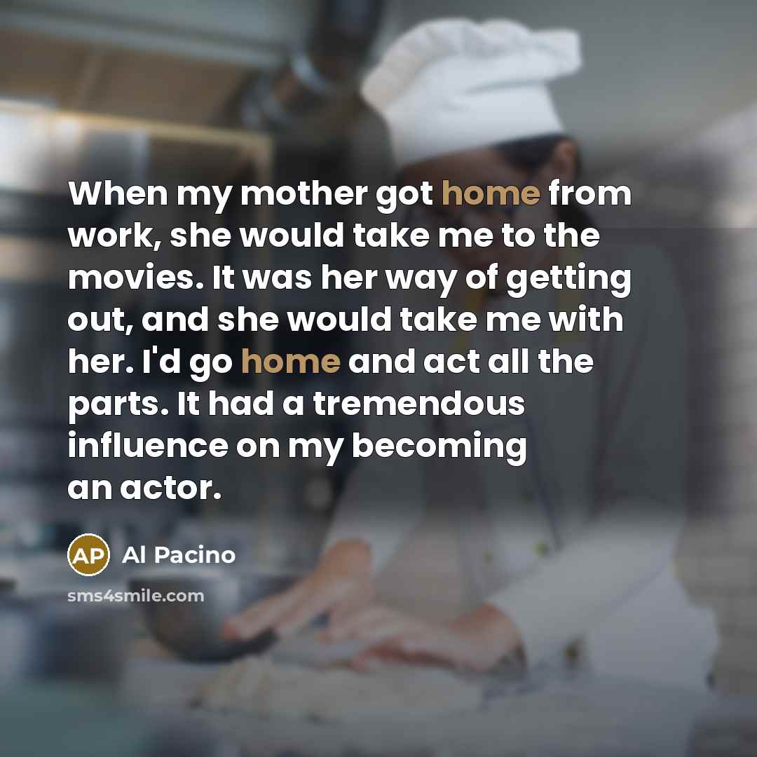 “When my mother got home from work, she would take…” quote by Al Pacino