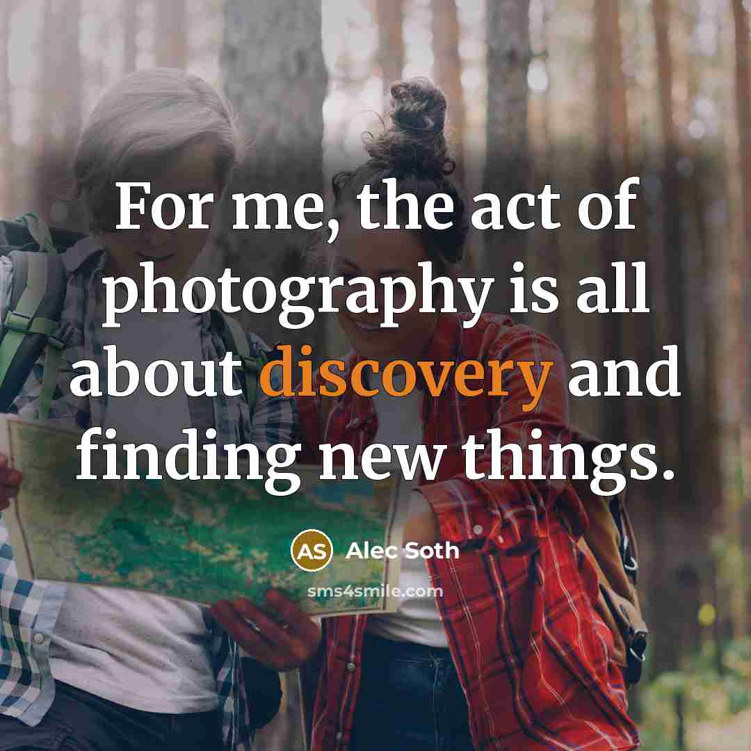 “For me, the act of photography is all about discovery…” quote by Alec Soth