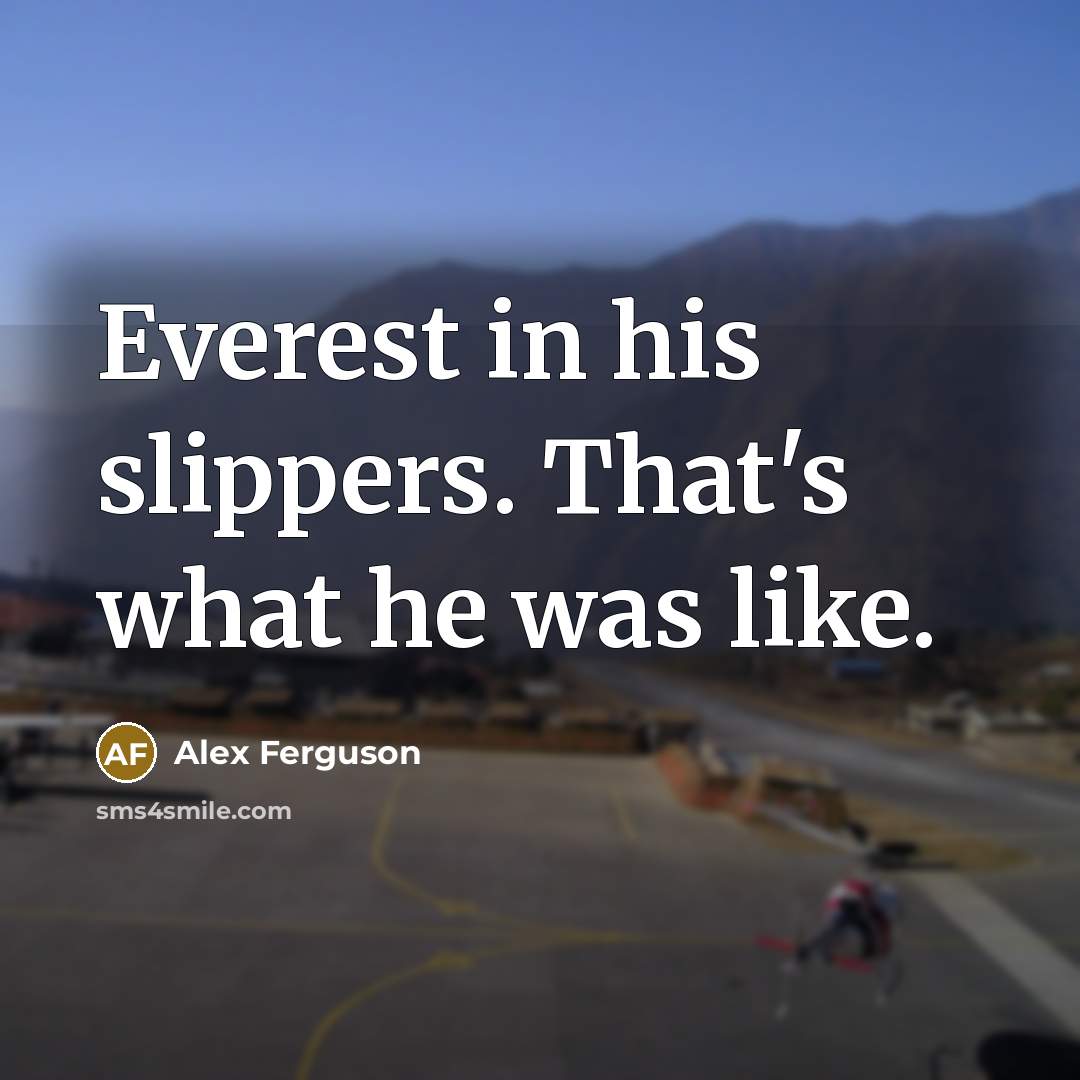 “Everest in his slippers. That's what he was like.…” quote by Alex Ferguson