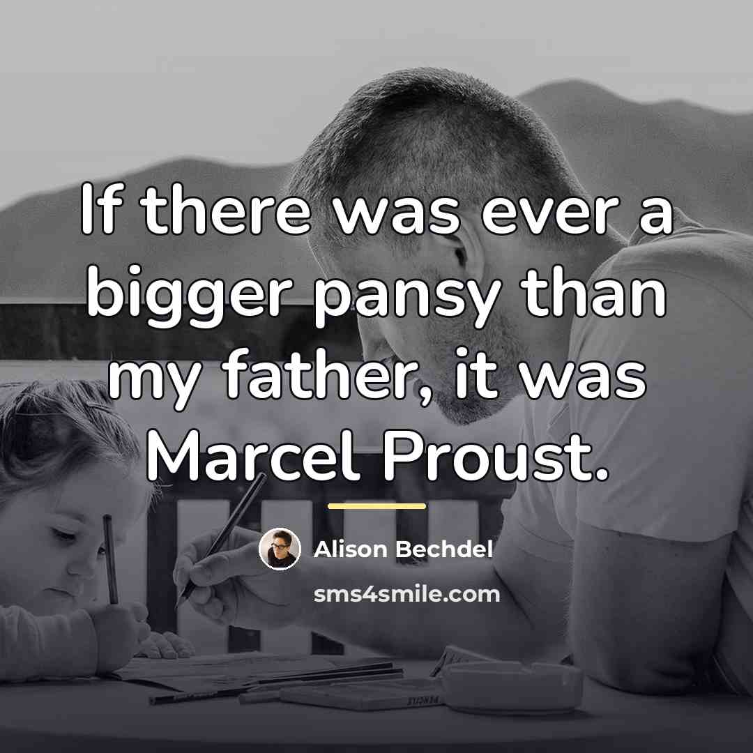 “If there was ever a bigger pansy than my father,…” quote by Alison Bechdel
