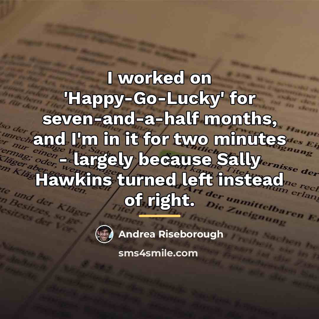 “I worked on 'Happy-Go-Lucky' for seven-and-a-half months, and I'm in…” quote by Andrea Riseborough