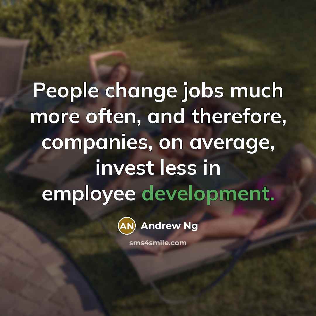 “People change jobs much more often, and therefore, companies, on…” quote by Andrew Ng