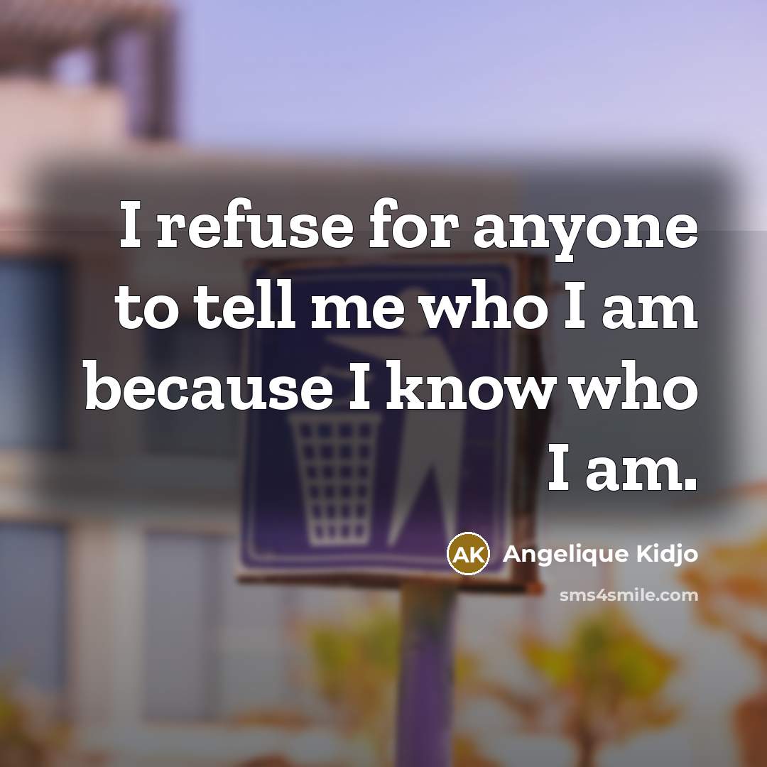 “I refuse for anyone to tell me who I am…” quote by Angelique Kidjo
