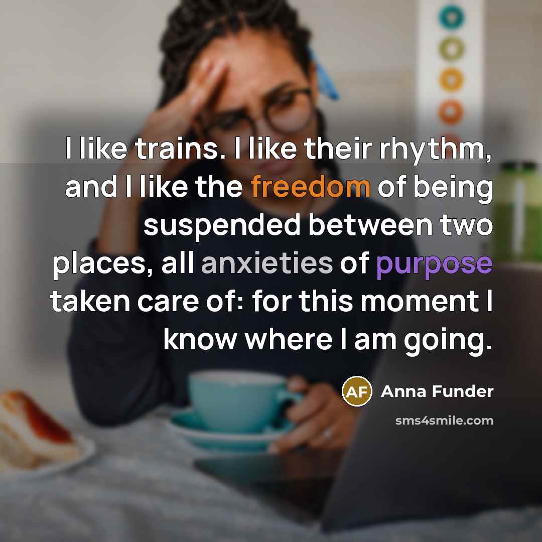 “I like trains. I like their rhythm, and I like…” quote by Anna Funder