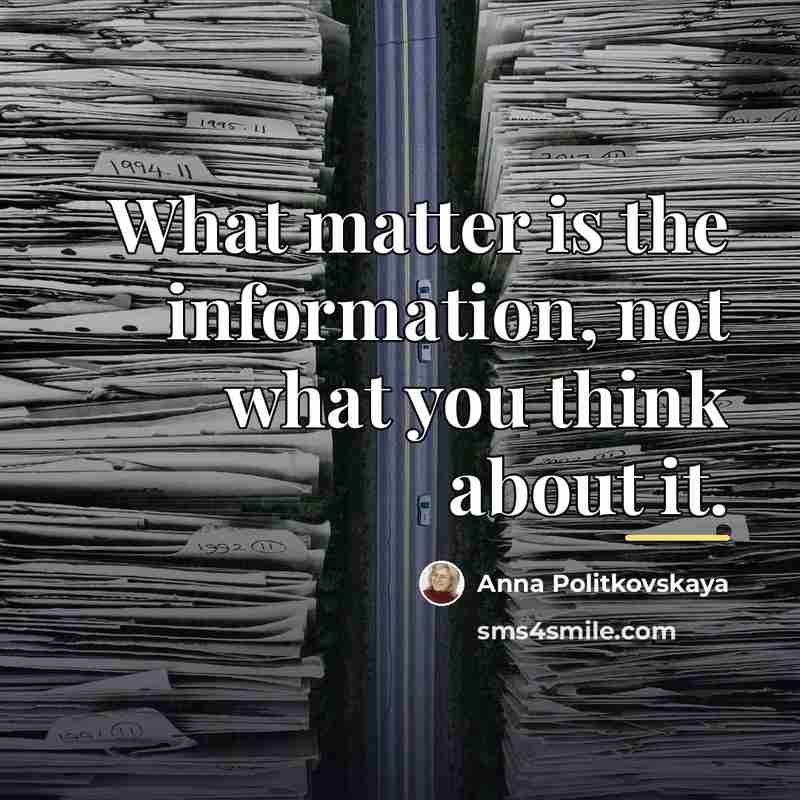 “What matter is the information, not what you think about…” quote by Anna Politkovskaya