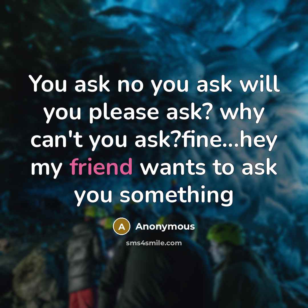 “You ask no you ask will you please ask? why…” quote by Anonymous