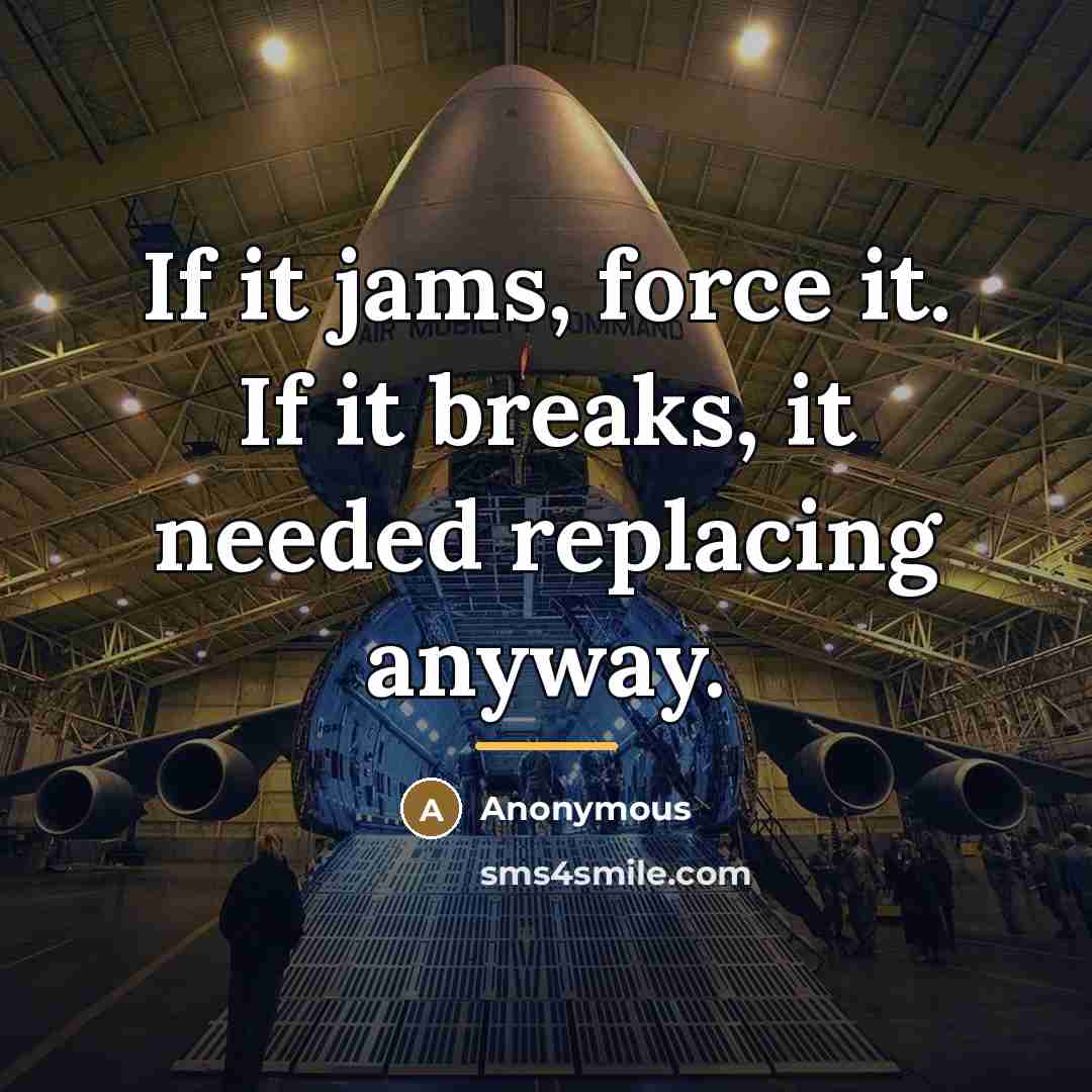 “If it jams, force it. If it breaks, it needed…” quote by Anonymous