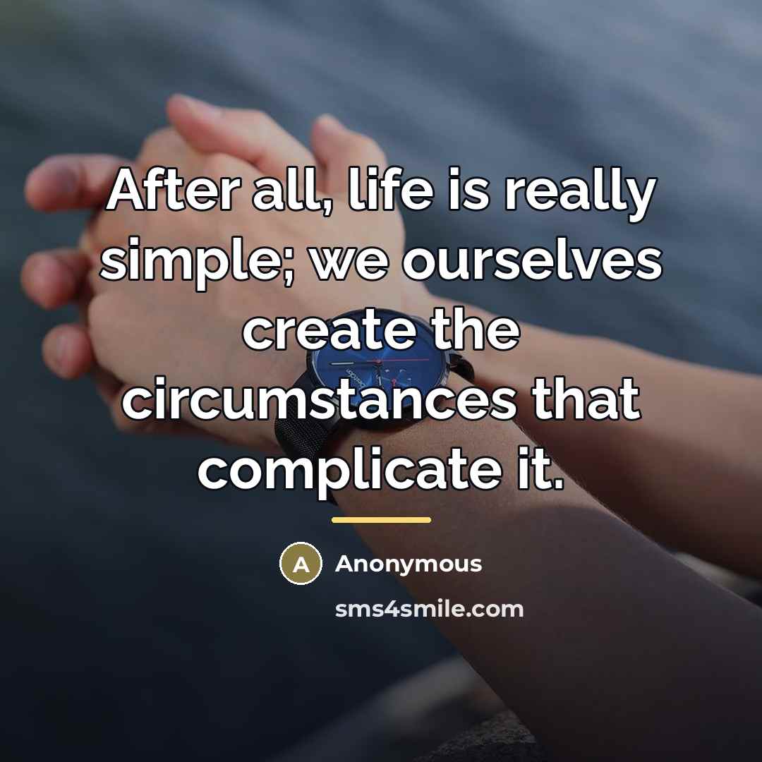 “After all, life is really simple; we ourselves create the…” quote by Anonymous