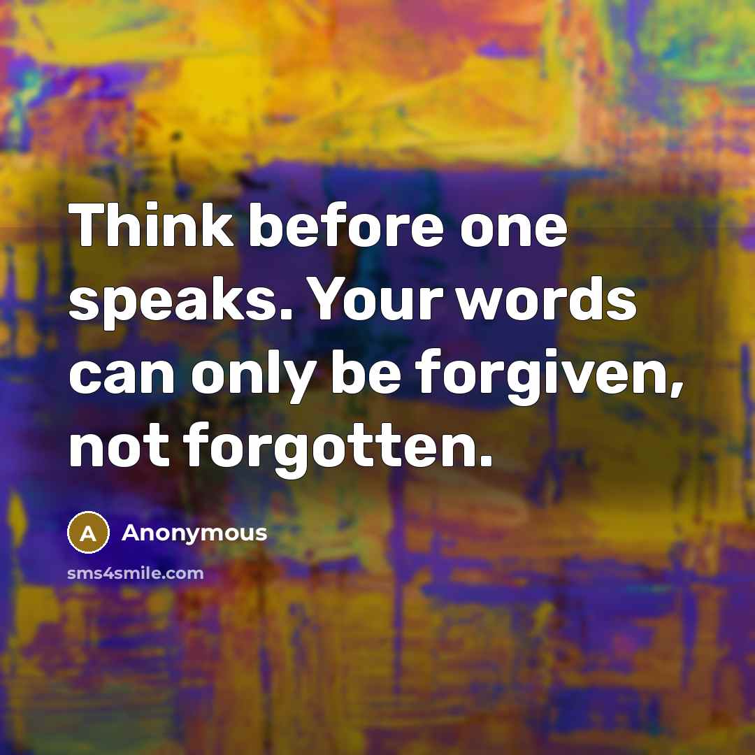 “Think before one speaks. Your words can only be forgiven,…” quote by Anonymous