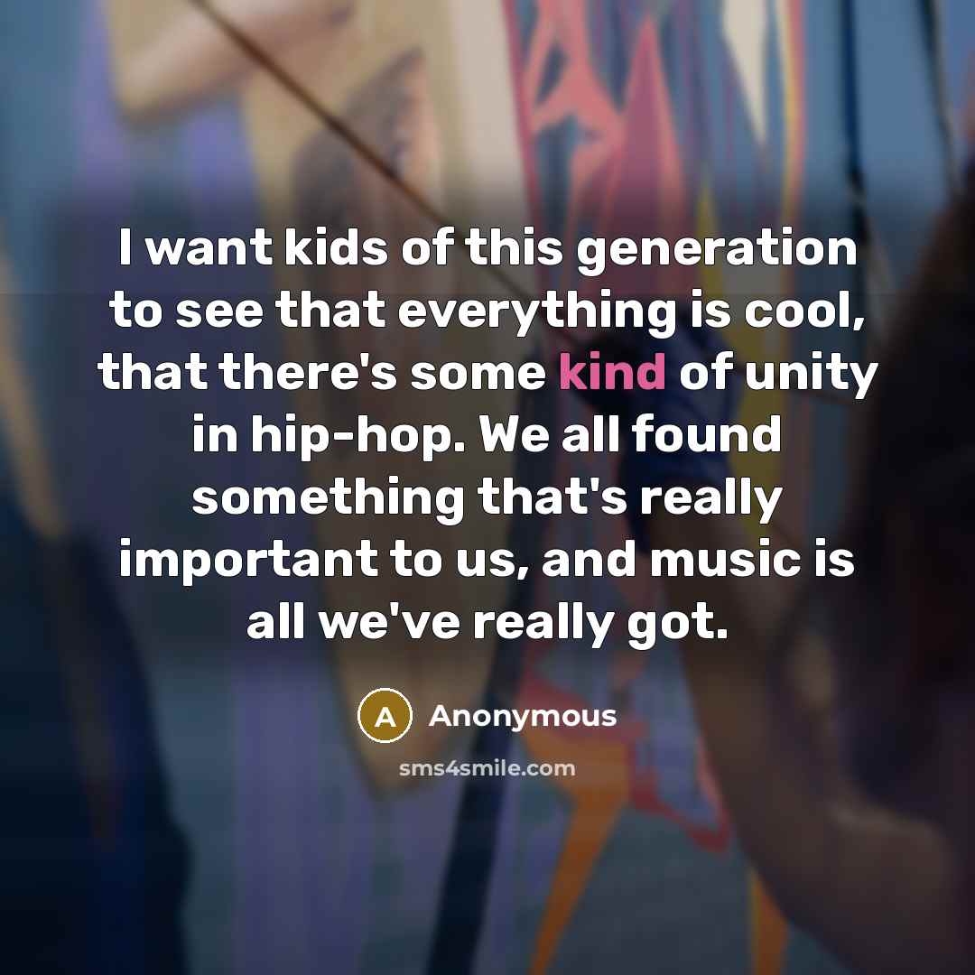 “I want kids of this generation to see that everything…” quote by Anonymous