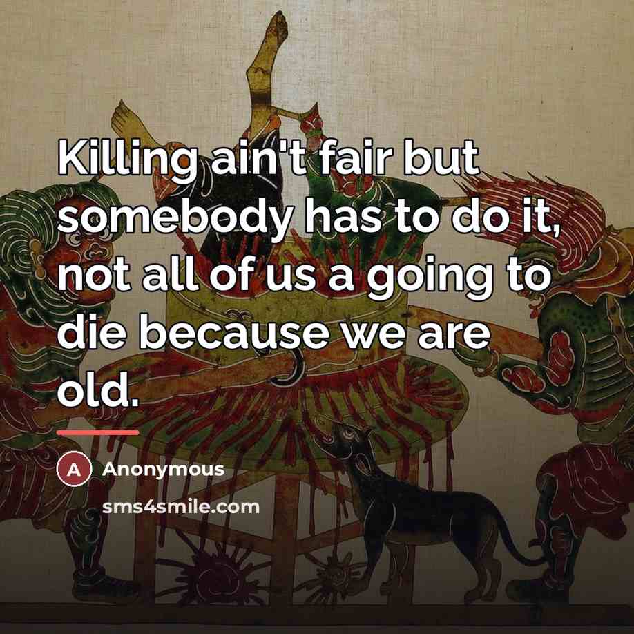 “Killing ain't fair but somebody has to do it, not…” quote by Anonymous
