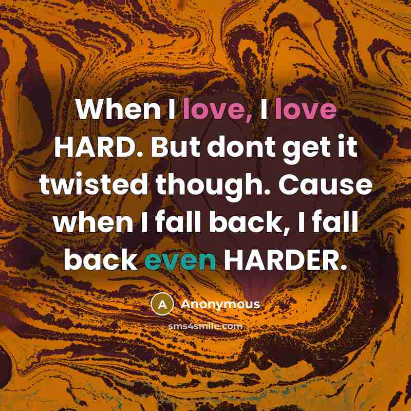“When I love, I love HARD. But dont get it twisted though. Cause when I fall back, I fall back even HARDER.” quote by Anonymous