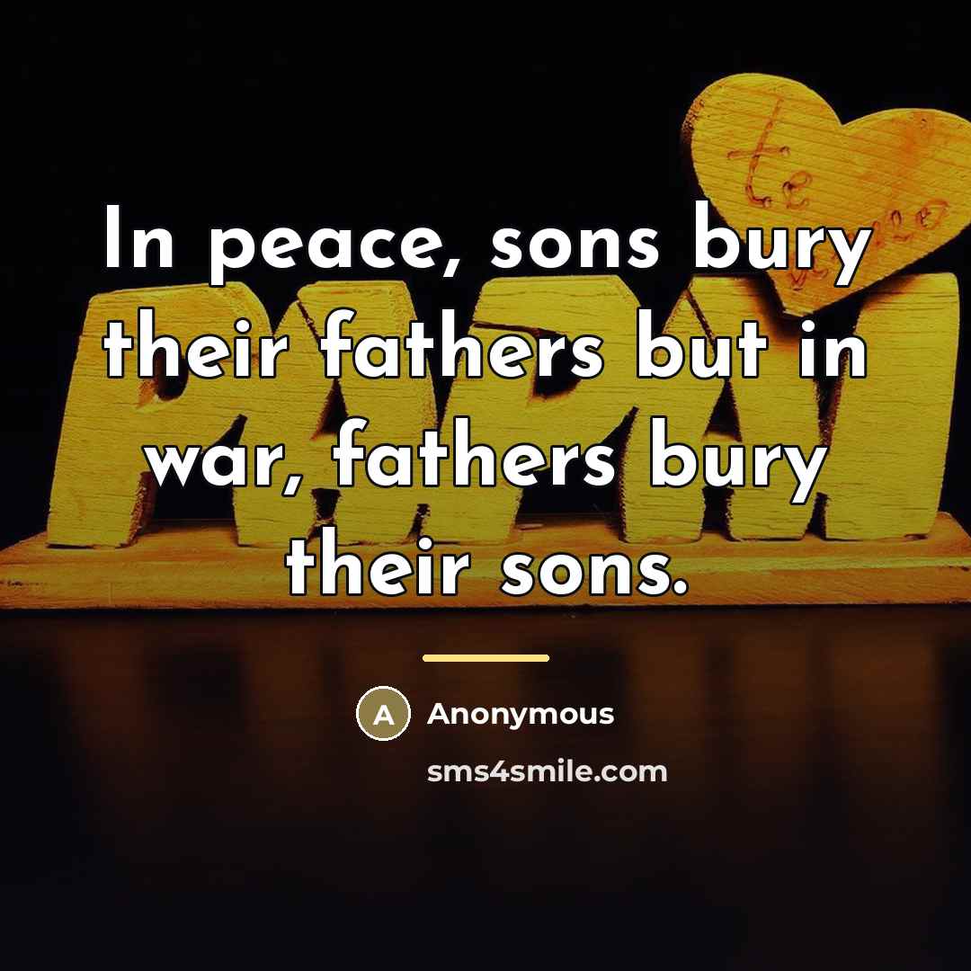 “In peace, sons bury their fathers but in war, fathers…” quote by Anonymous