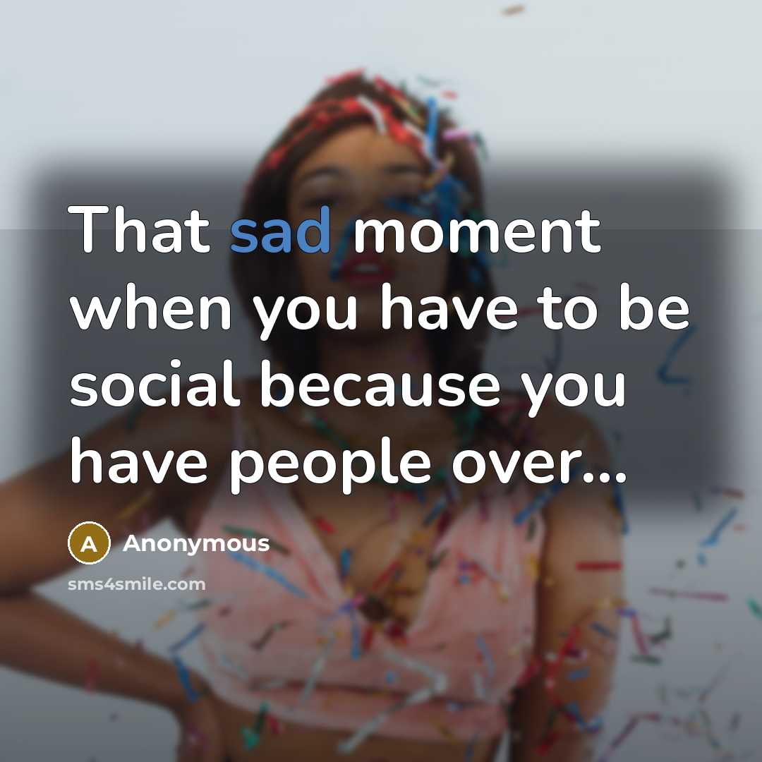 “That sad moment when you have to be social because…” quote by Anonymous
