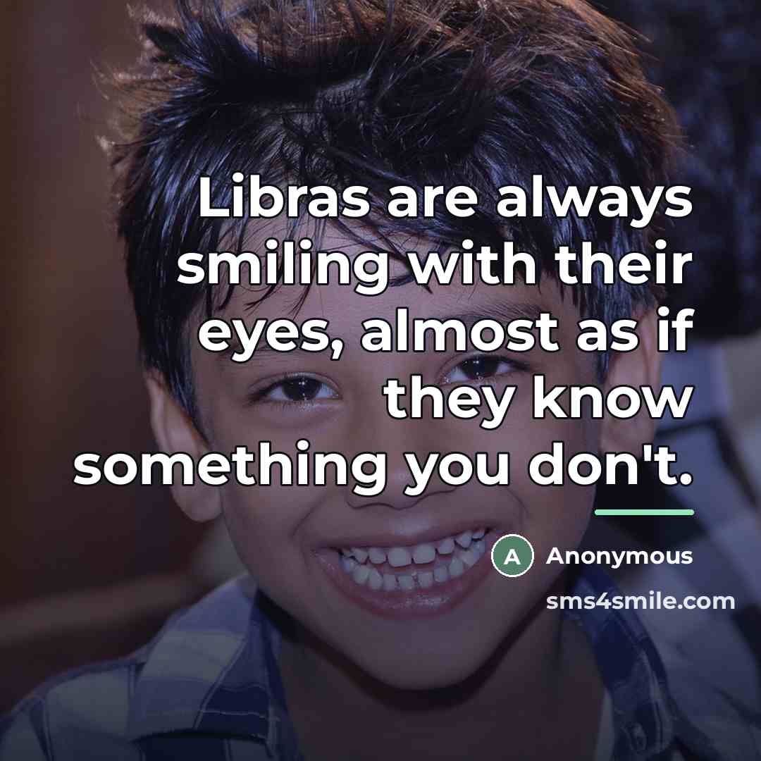 “Libras are always smiling with their eyes, almost as if…” quote by Anonymous