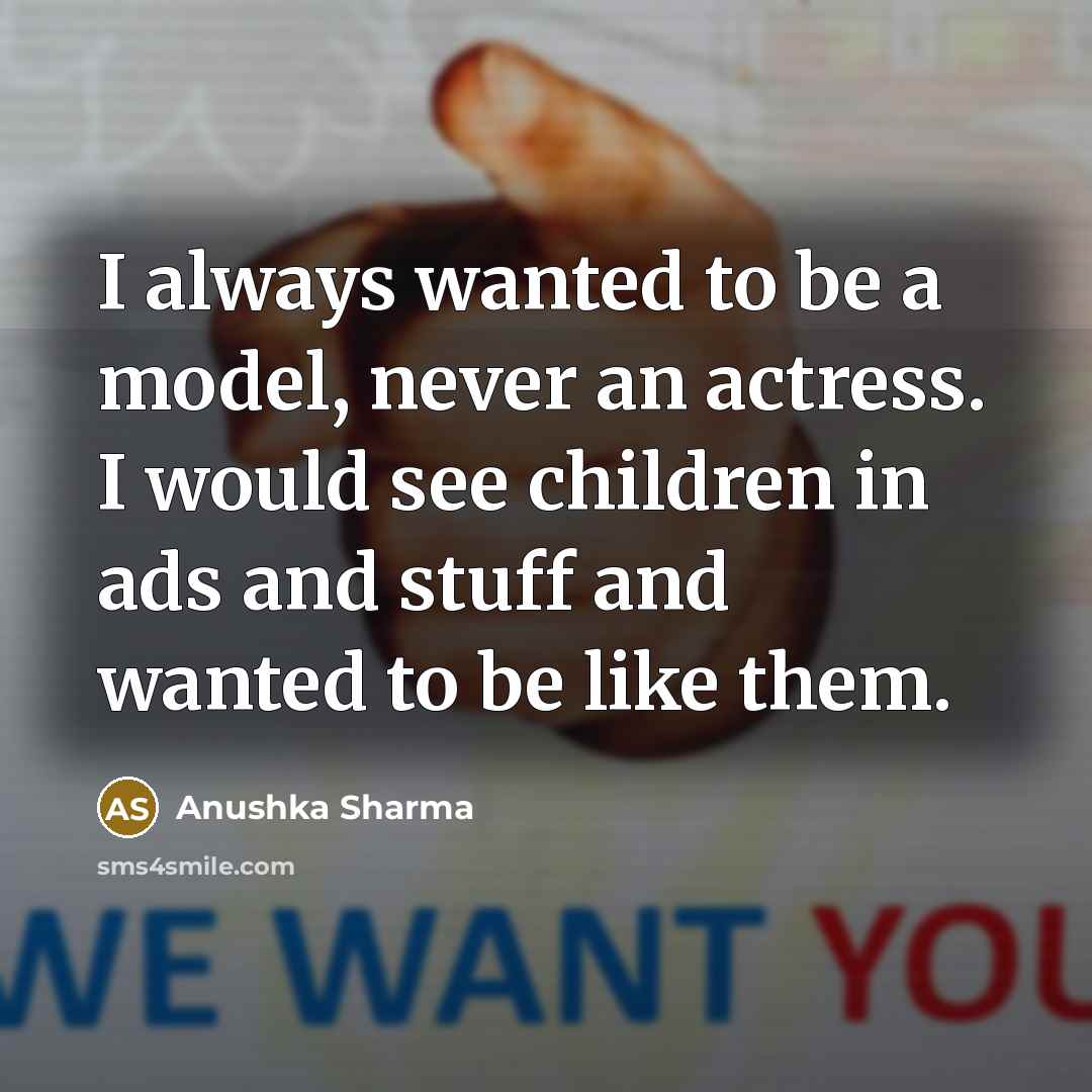“I always wanted to be a model, never an actress.…” quote by Anushka Sharma