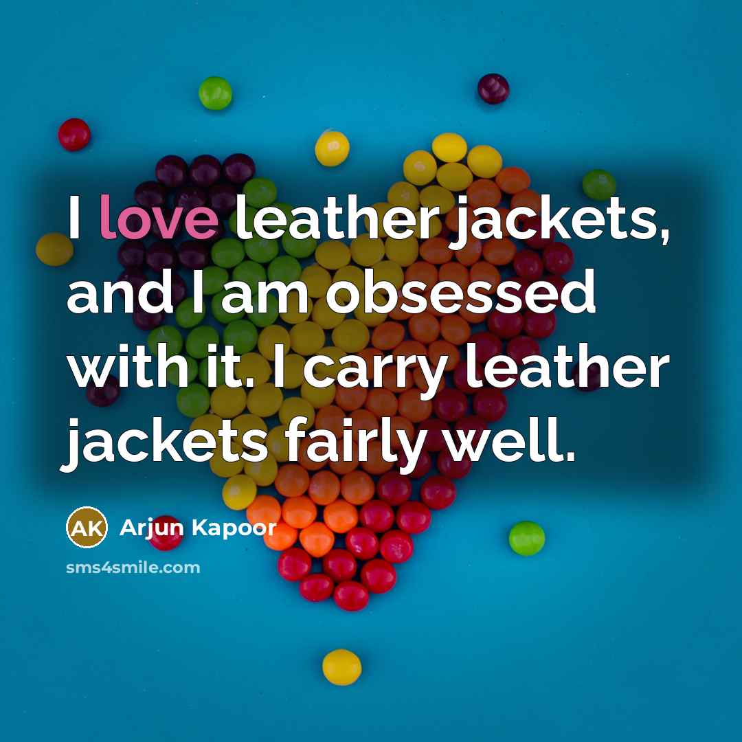 “I love leather jackets, and I am obsessed with it.…” quote by Arjun Kapoor