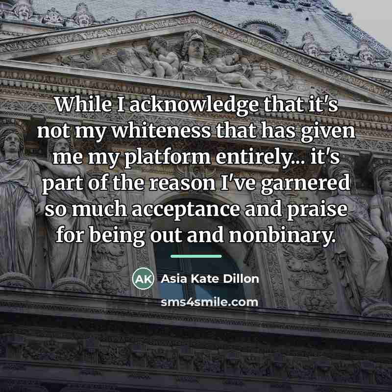 “While I acknowledge that it's not my whiteness that has…” quote by Asia Kate Dillon