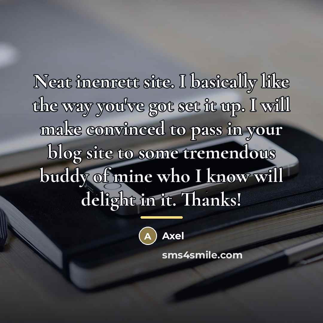 “Neat inenrett site. I basically like the way you've got…” quote by Axel