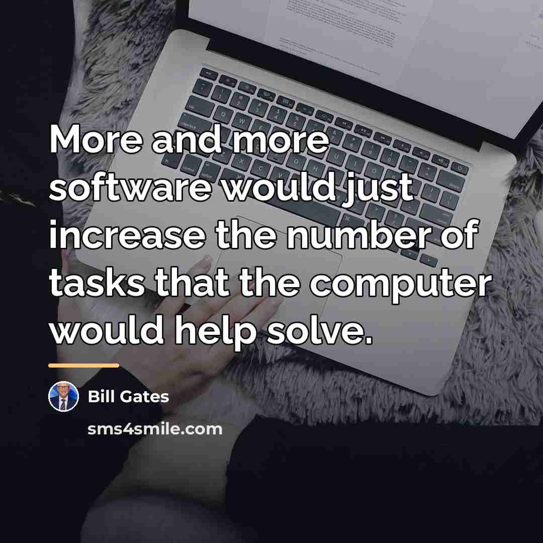 “More and more software would just increase the number of…” quote by Bill Gates